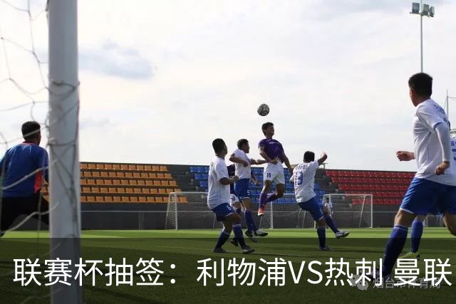 联赛杯抽签：利物浦VS热刺 曼联PK布莱顿 阿森纳踢伊镇