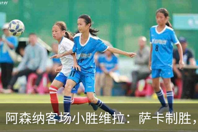 阿森纳客场小胜维拉：萨卡制胜，BBC评分卡拉菲奥里最高8分