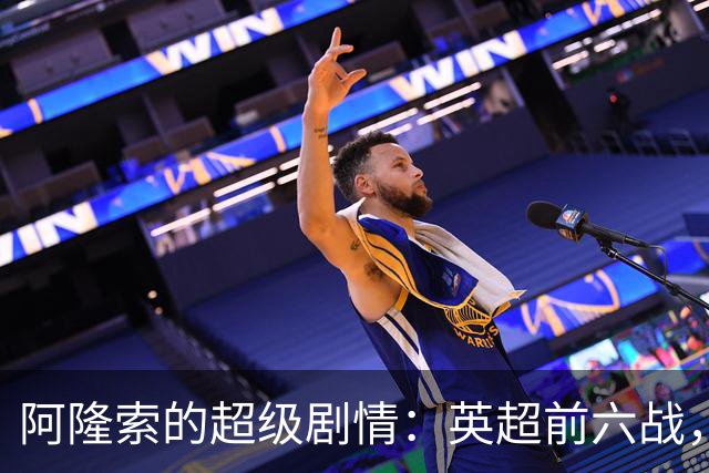 阿隆索的超级剧情：英超前六战，进球如潮水涌来！